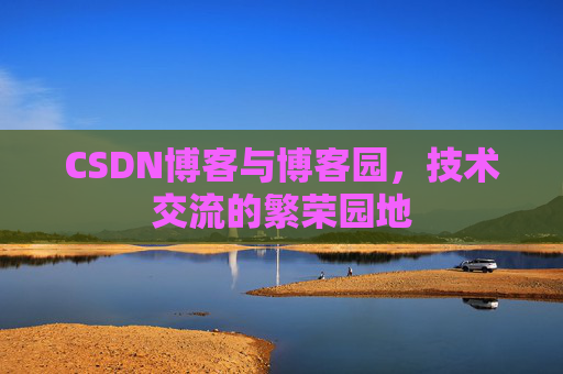 CSDN博客与博客园,技术交流的繁荣园地